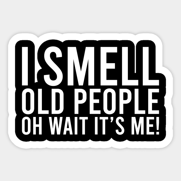 I Smell Old People Oh Wait It's Me! Funny Sarcastic Joke Sticker by mangobanana